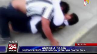 Sujeto se resistió a intervención y agredió a policía en Trujillo