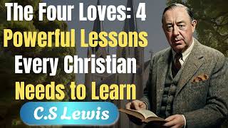 The Four Loves: 4 Powerful Lessons Every Christian Needs to Learn | C.S Lewis- C. S. Lewis Sermons