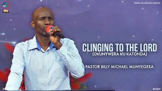 CLINGING TO THE LORD IN ALL SITUATIONS (OKUNYWERA KU KATONDA) | PASTOR BILLY MICHAEL MUNYEGERA