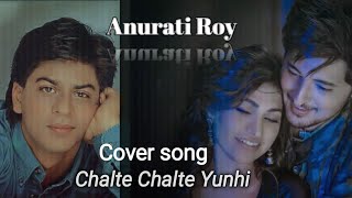 Chalte Chalte Yunhi : Mohabbatein | Cover song | Anurati Roy | Shah Rukh Khan