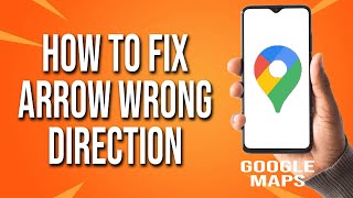 How To Fix Google Maps Arrow Wrong Direction