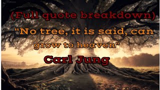 "No tree, it is said, can grow to heaven." Carl Jung (Full quote breakdown)