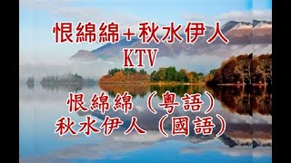 恨綿綿(粵語)+秋水伊人(國語) KTV