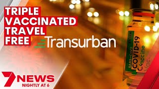Being triple vaccinated could see you travel toll free | 7NEWS
