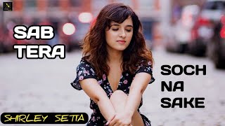 SAB TERA & SOCH NA SAKE MASHUP SONG || Shirley Setia || Xtream series || Hindi romantic song ||