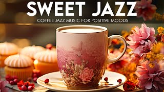 Sweet Jazz ✨ Relaxing September Coffee Jazz Music & Happy Morning Bossa Nova Piano to Positive Moods