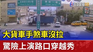 大貨車手煞車沒拉 驚險上演路口穿越秀