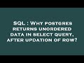 SQL : Why postgres returns unordered data in select query, after updation of row?