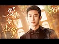 🐋黄景瑜主演 ENG【FULL】爱上豪门少爷 EP36（Huang Jing Yu）