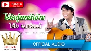 ไอ้หนุ่มหน้าบ้าน - ไชโย ธนาวัฒน์ [OFFICIAL Audio]