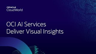 Using AI to deliver visual insights using OCI AI services | CloudWorld 2022