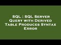SQL : SQL Server Query with Derived Table Produces Syntax Error
