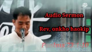 Rev:Onkho Haokip Latest Sermon||=Pakai toh kinai a um hi thilpha pen ahi= Psalms 73: 3. (11.)