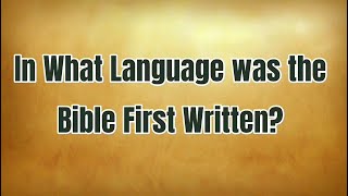 IN WHAT LANGUAGE WAS THE BIBLE FIRST WRITTEN?