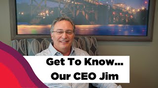 Get To Know Our CEO/President Jim