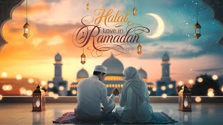 Halal Love \u0026 Intimacy in Ramadan | Strengthening Marriage Spiritually