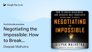 Negotiating the Impossible: How to Break… by Deepak Malhotra · Audiobook preview