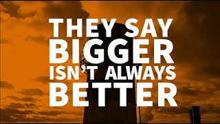 They Say Bigger Isn't Always Better... But In This Case, It Is.