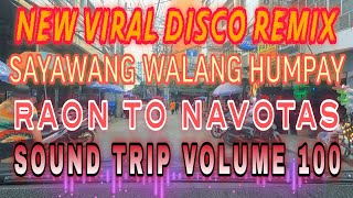 SAYAWANG WALANG HUMPAY NEW VIRAL DISCO DANCE REMIX | SOUND TRIP VOLUME 100 | RAON QUIAPO TO NAVOTAS