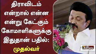 திராவிடம் என்றால் என்ன என்று கேட்கும் கோமாளிகளுக்கு இதுதான் பதில்: முதல்வர்