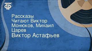 Виктор Астафьев. Рассказы. Читают Виктор Монюков, Михаил Царев