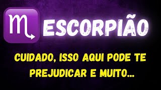 ♏️ESCORPIÃO😮CUIDADO, ISSO AQUI PODE TE PREJUDICAR E MUITO...