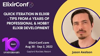 ElixirConf 2022 - Jason Axelson - Quick Iteration in Elixir - Tips from 6 Yrs of Elixir Development