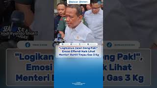 Logikanya Jalan Dong Pak!, Emosi Effendi Naik Lihat Menteri Bahlil Tinjau Gas 3 Kg