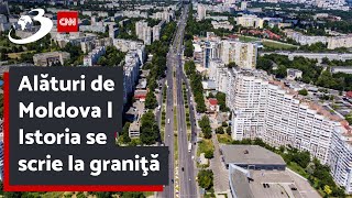 Alături de Moldova | Istoria se scrie la graniţă