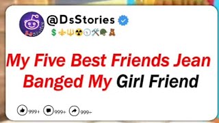 My Five Best Friends Jean Banged My Girl Friend #reddit #storytime #redditstory #cheatingstory