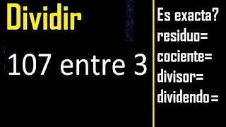 Dividir 107 entre 3 , residuo , es exacta o inexacta la division , cociente dividendo divisor ?