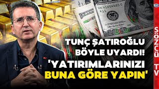 Tunç Şatıroğlu 'Yatırımlarınızı Buna Göre Yapın' Diyerek Ekonomide Yaşanacakları Sıraladı!