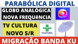 BOLETIM PARABÓLICA! GLOBO ANALÓGICA EM NOVA FREQUÊNCIA CULTURA HD MUDOU S/R E MAIS MIGRAÇÃO BANDA KU