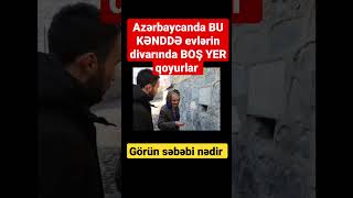 Azərbaycanda BU KƏNDDƏ evlərin divarında BOŞ YER qoyurlar