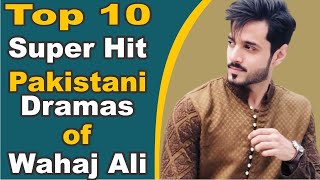 Top 10 Super Hit Pakistani Dramas of Wahaj Ali || Pak Drama TV