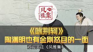 【风雅集】陶渊明《咏荆轲》恬淡自然的陶渊明也有金刚怒目的一面