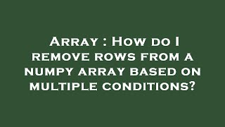 Array : How do I remove rows from a numpy array based on multiple conditions?