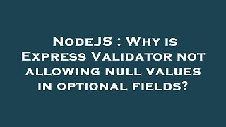 NodeJS : Why is Express Validator not allowing null values in optional fields?