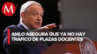 AMLO destaca la lucha contra la venta de plazas en el sector educativo