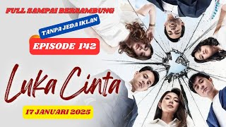 LUKA CINTA EPISODE 142 || HARI INI 17 JANUARI 2025 FULL SAMPAI BERSAMBUNG