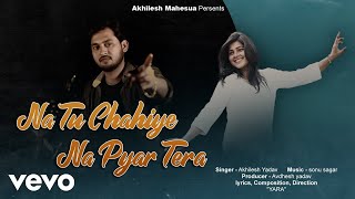 Akhilesh Mahesua - Na Tu Chahiye Na Pyar Tera