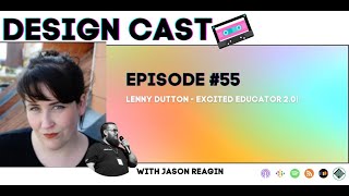 Design Cast - Episode #55 - Lenny Dutton - Excited Educator 2.0! | Design Cast Podcast