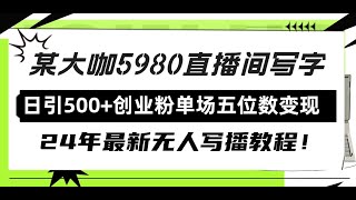 直播间写写字日引500+创业粉，24年最新无人写播教程！单场五位数变现