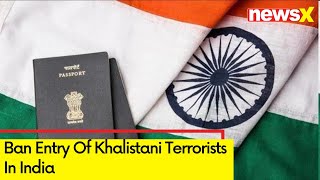 OCI Cards Of Terrorists To Be Cancelled | Ban Entry Of Khalistani Terrorists In India | NewsX