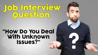 How to Deal with Unknown Issues? - Job Interview Questions and Answers