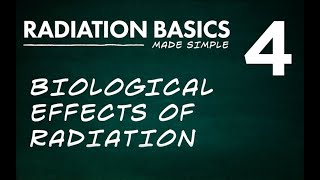 Radiation Basics Made Simple Segment 4: Biological Effects of Radiation