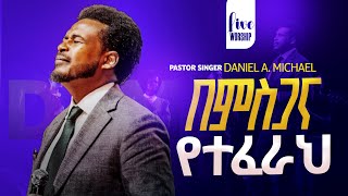 በምስጋና የተፈራህ DANIEL AMDEMICHAEL