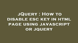 jQuery : How to disable esc key in html page using javascript or jquery