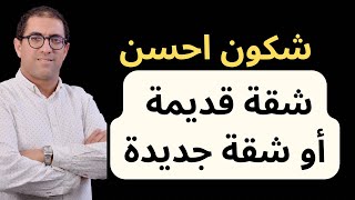 الفرق بين شراء شقة قديمة و شقة جديدة عند الاستثمار العقاري