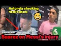 Antonela checking Messi's phone and Suarez sharing Messi's injury news